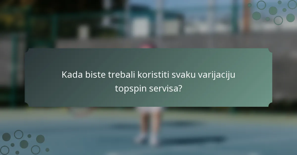 Kada biste trebali koristiti svaku varijaciju topspin servisa?