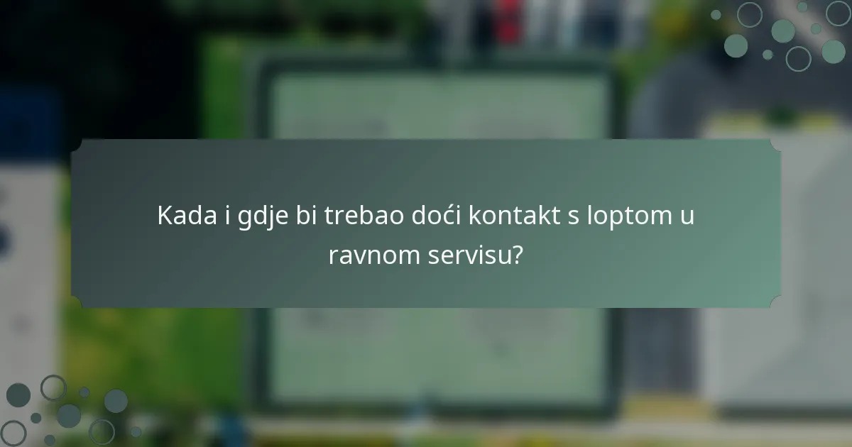Kada i gdje bi trebao doći kontakt s loptom u ravnom servisu?