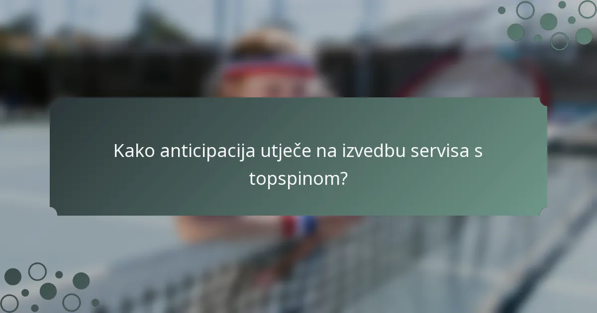 Kako anticipacija utječe na izvedbu servisa s topspinom?