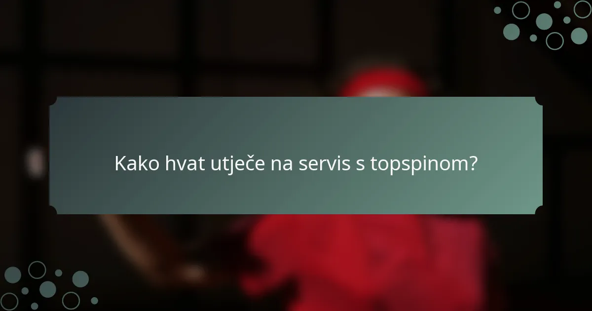 Kako hvat utječe na servis s topspinom?