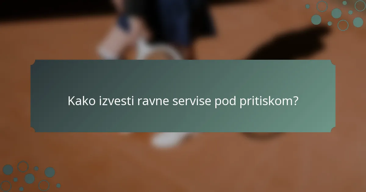 Kako izvesti ravne servise pod pritiskom?