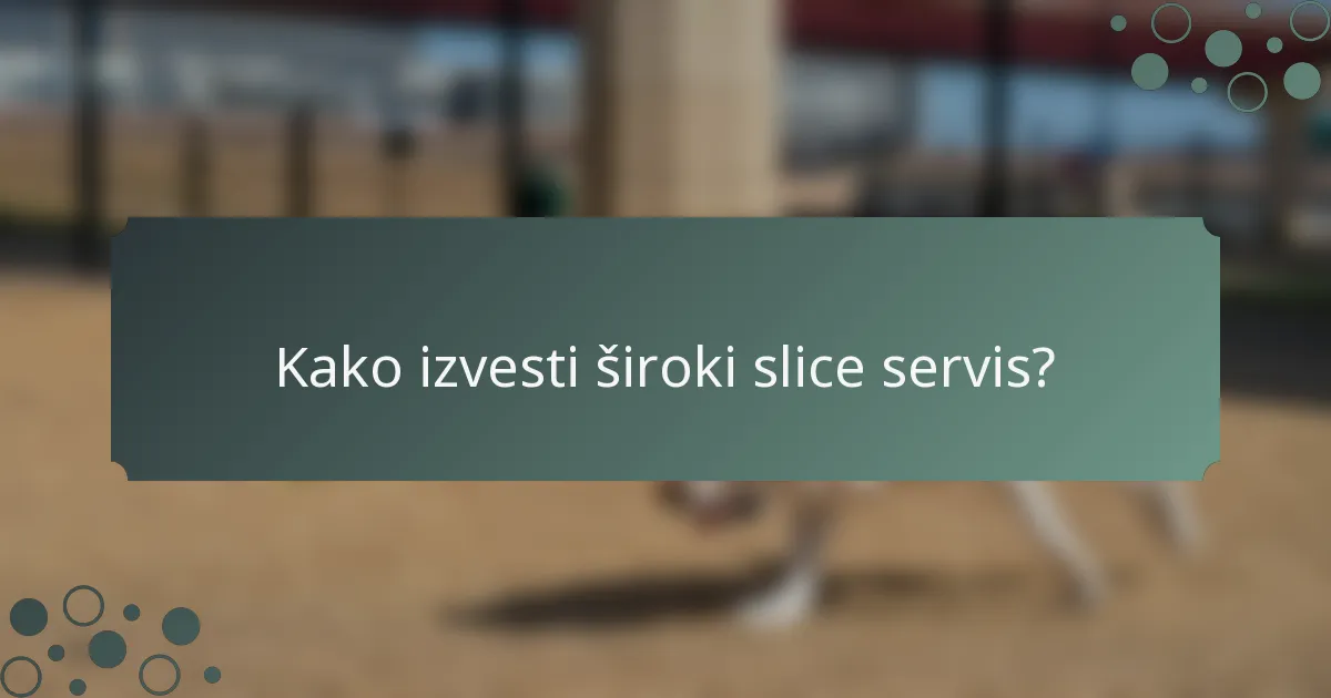 Kako izvesti široki slice servis?