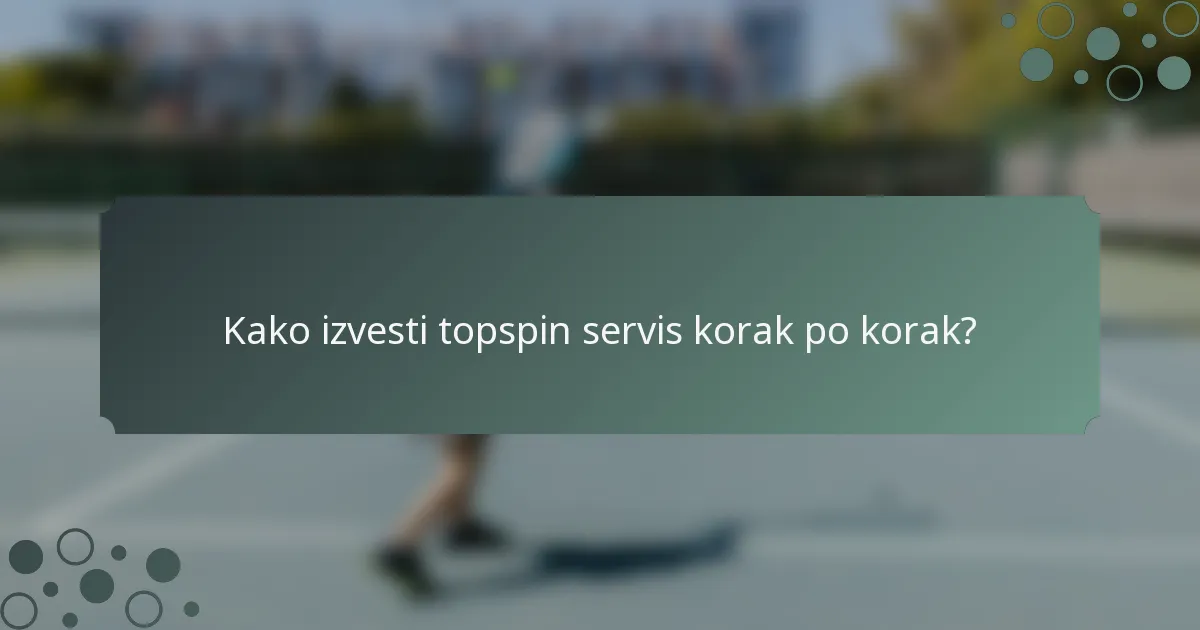 Kako izvesti topspin servis korak po korak?