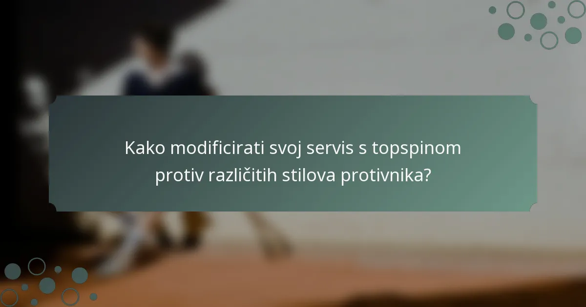 Kako modificirati svoj servis s topspinom protiv različitih stilova protivnika?