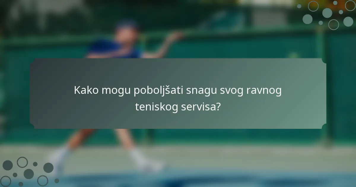 Kako mogu poboljšati snagu svog ravnog teniskog servisa?