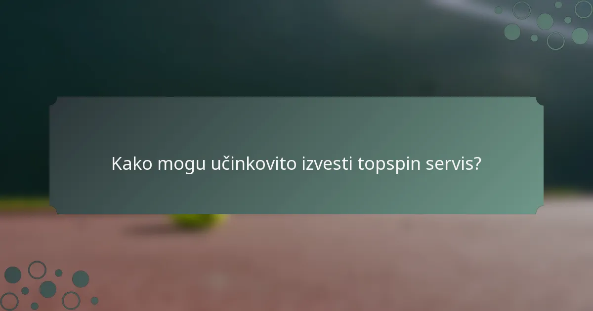 Kako mogu učinkovito izvesti topspin servis?