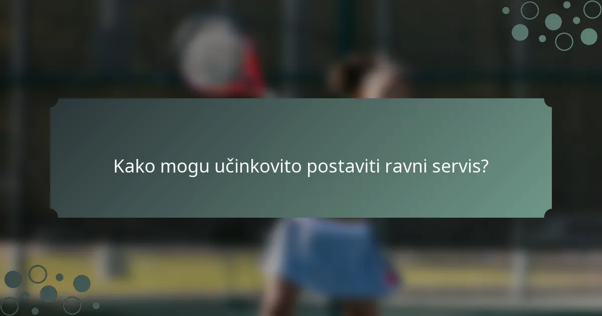 Kako mogu učinkovito postaviti ravni servis?