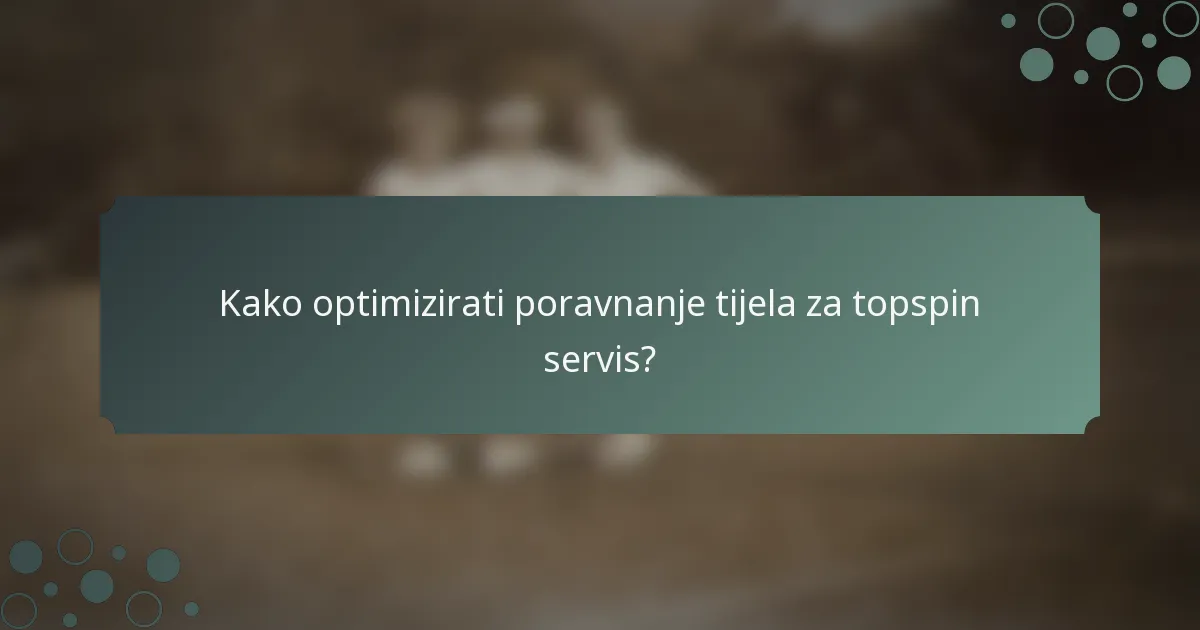 Kako optimizirati poravnanje tijela za topspin servis?