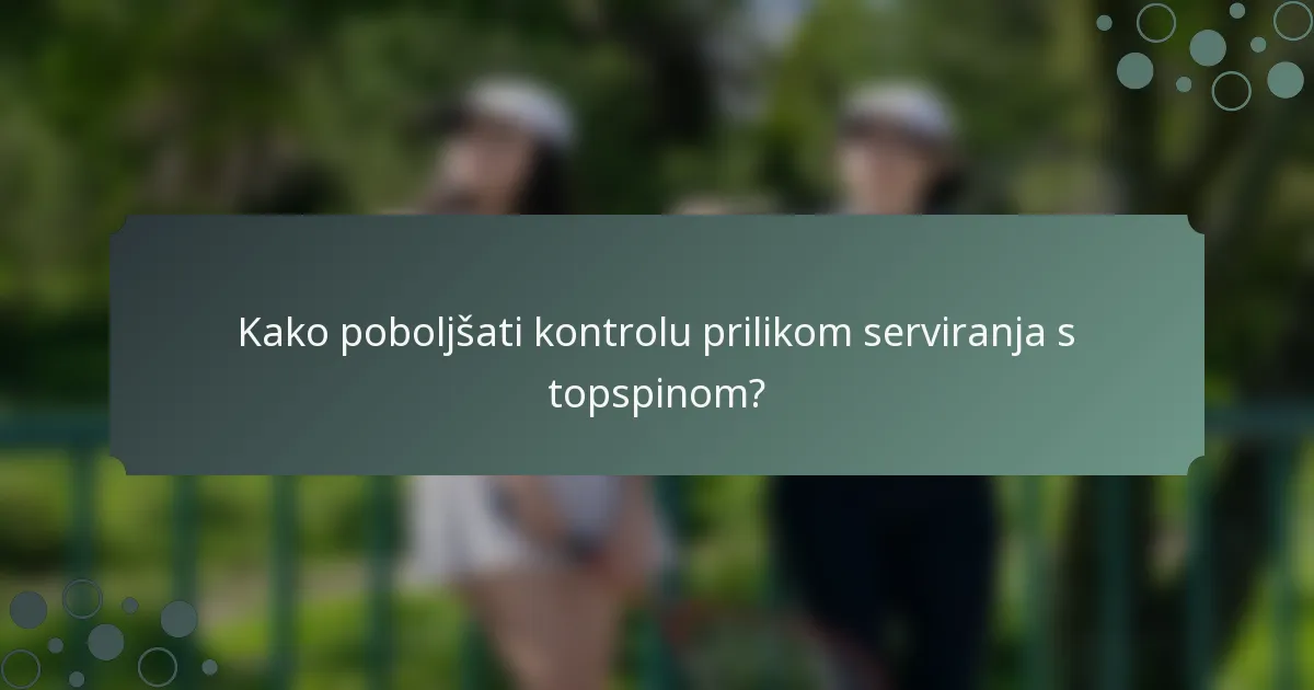 Kako poboljšati kontrolu prilikom serviranja s topspinom?