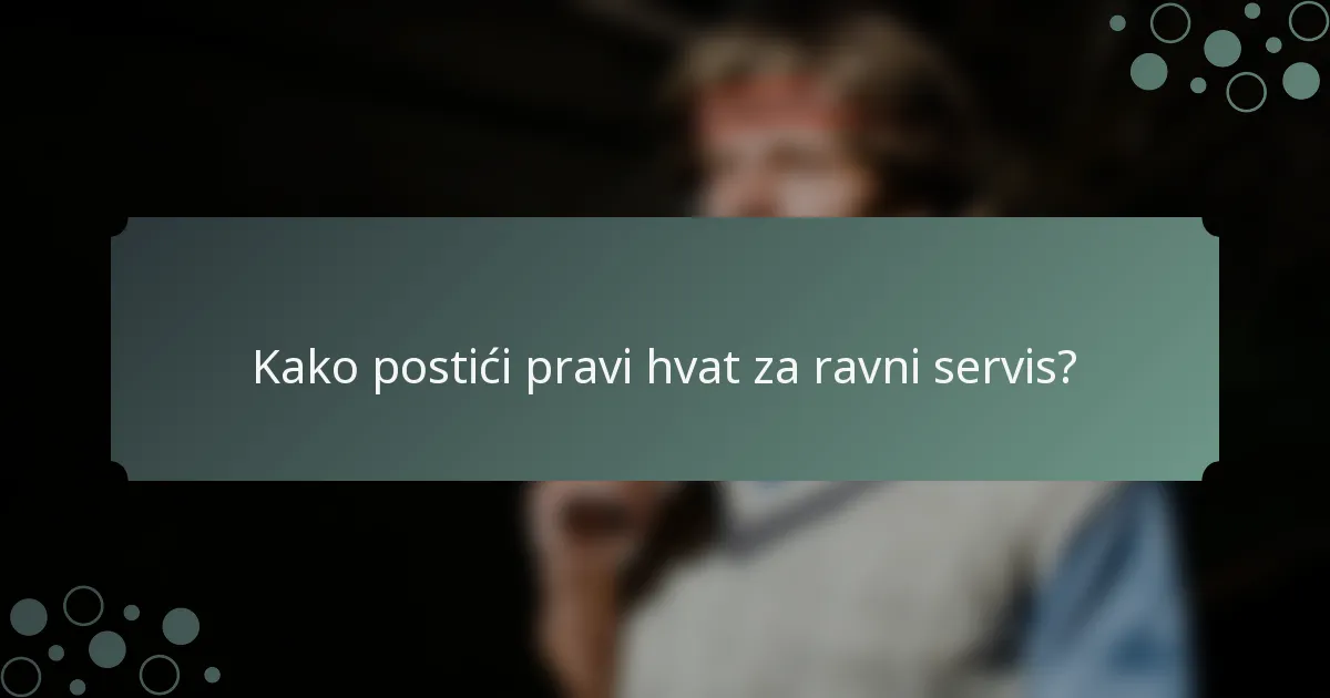 Kako postići pravi hvat za ravni servis?