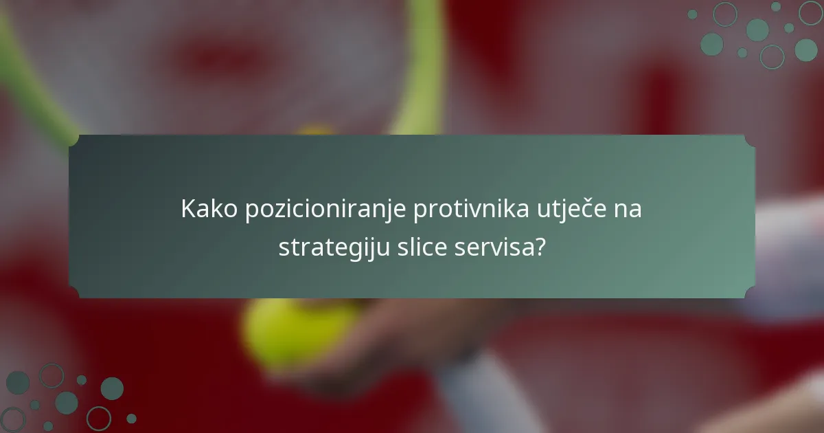 Kako pozicioniranje protivnika utječe na strategiju slice servisa?