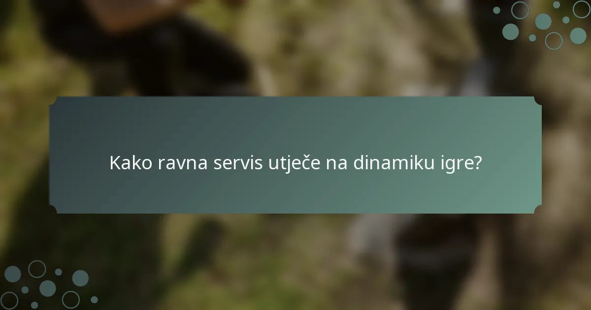 Kako ravna servis utječe na dinamiku igre?