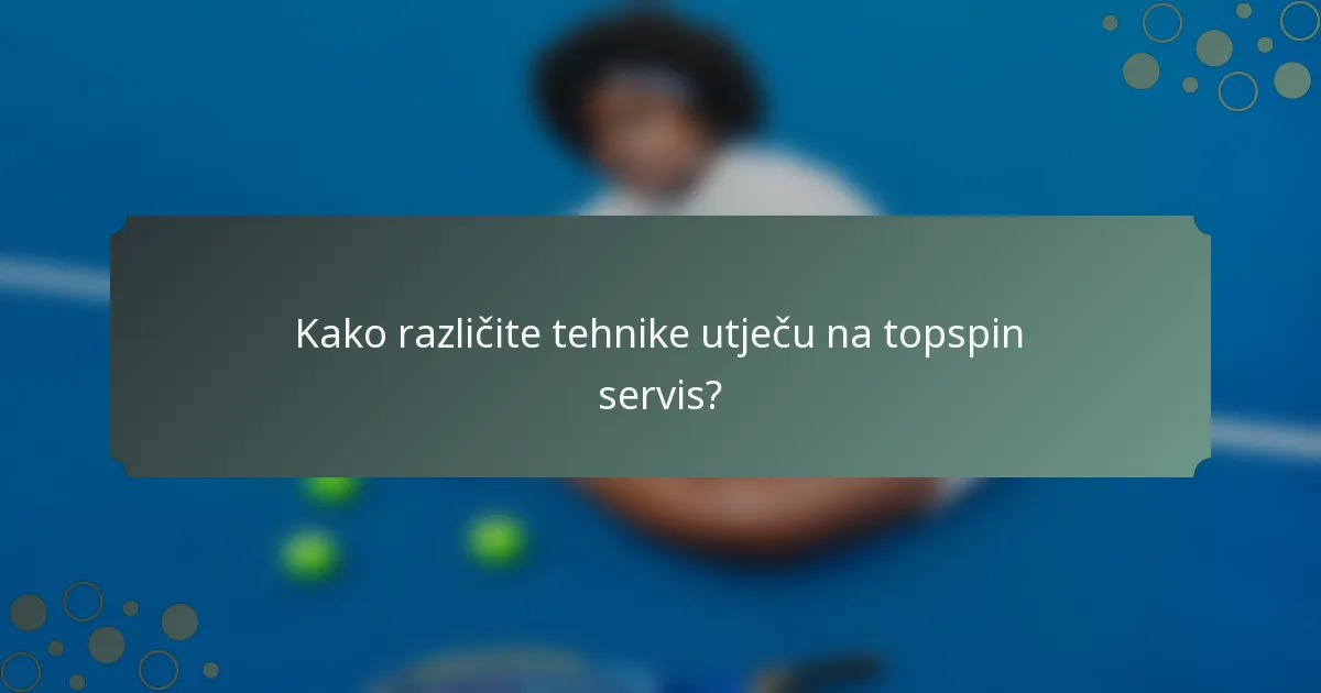 Kako različite tehnike utječu na topspin servis?