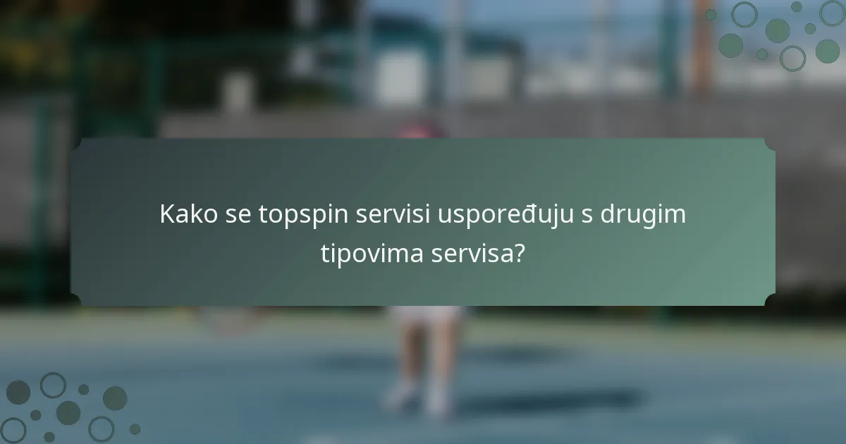 Kako se topspin servisi uspoređuju s drugim tipovima servisa?