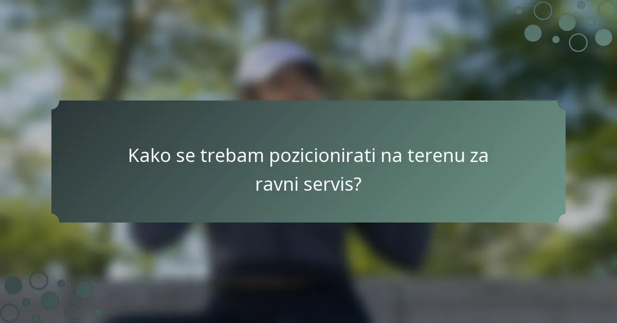 Kako se trebam pozicionirati na terenu za ravni servis?