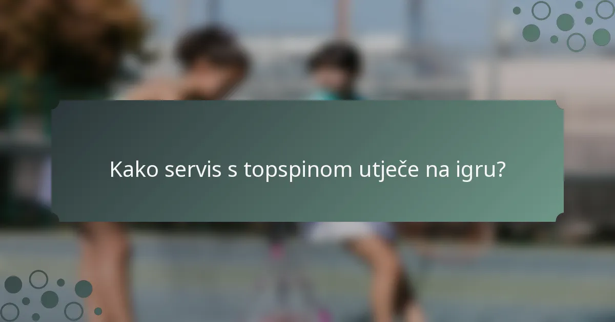 Kako servis s topspinom utječe na igru?