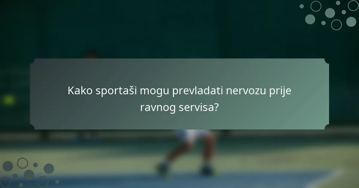 Kako sportaši mogu prevladati nervozu prije ravnog servisa?