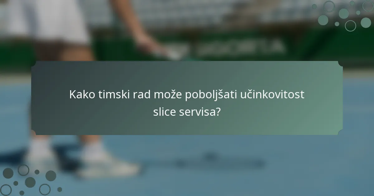 Kako timski rad može poboljšati učinkovitost slice servisa?