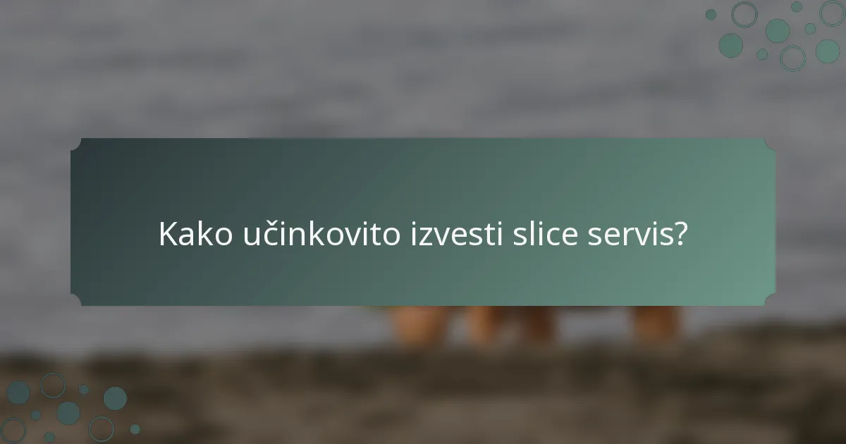 Kako učinkovito izvesti slice servis?