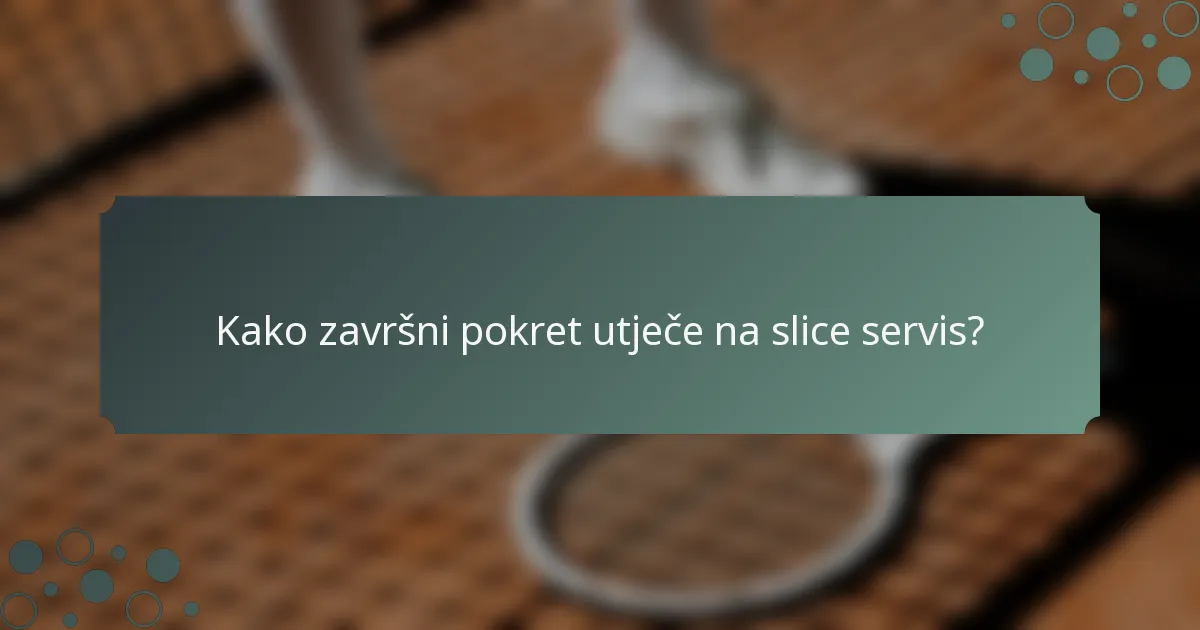 Kako završni pokret utječe na slice servis?