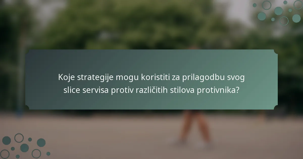Koje strategije mogu koristiti za prilagodbu svog slice servisa protiv različitih stilova protivnika?