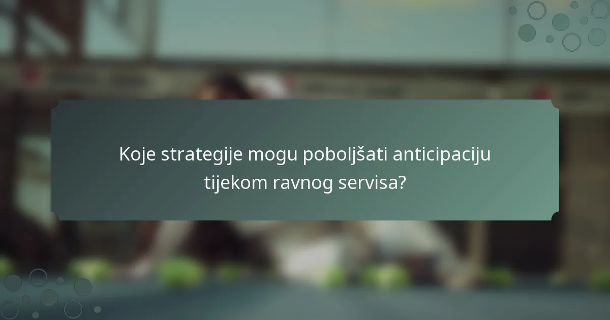 Koje strategije mogu poboljšati anticipaciju tijekom ravnog servisa?