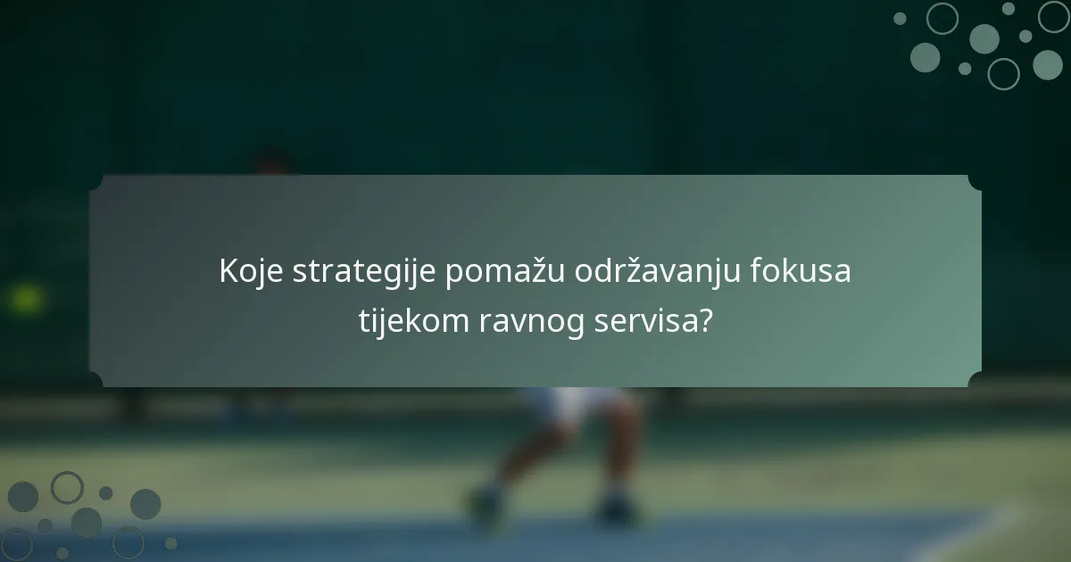 Koje strategije pomažu održavanju fokusa tijekom ravnog servisa?