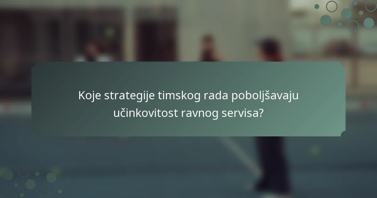 Koje strategije timskog rada poboljšavaju učinkovitost ravnog servisa?