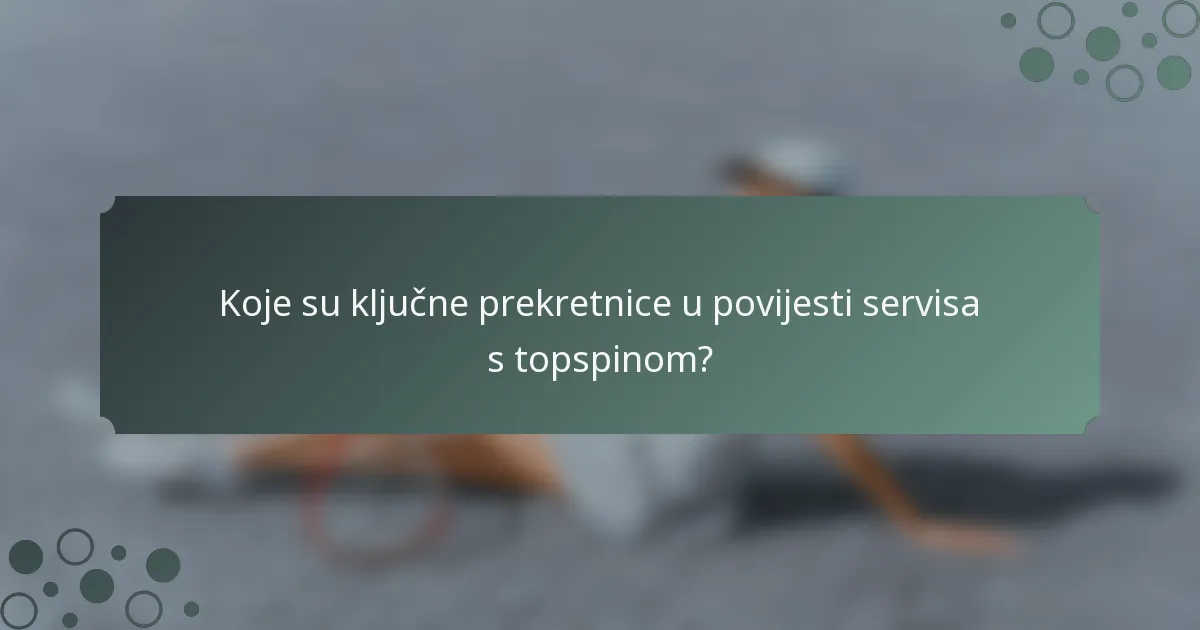 Koje su ključne prekretnice u povijesti servisa s topspinom?