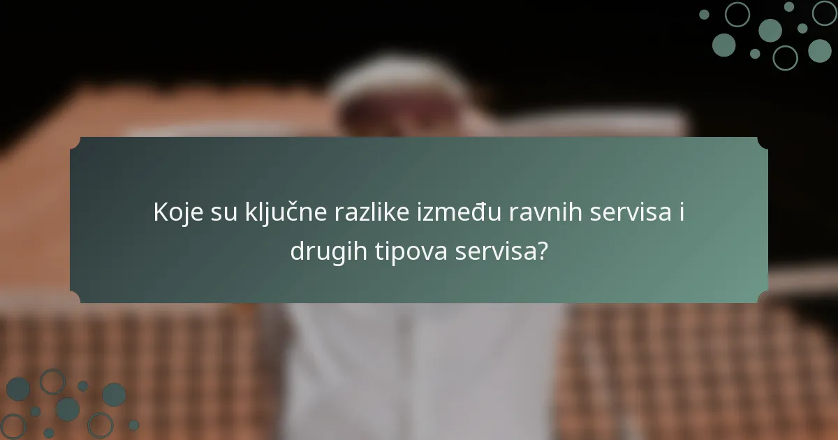 Koje su ključne razlike između ravnih servisa i drugih tipova servisa?