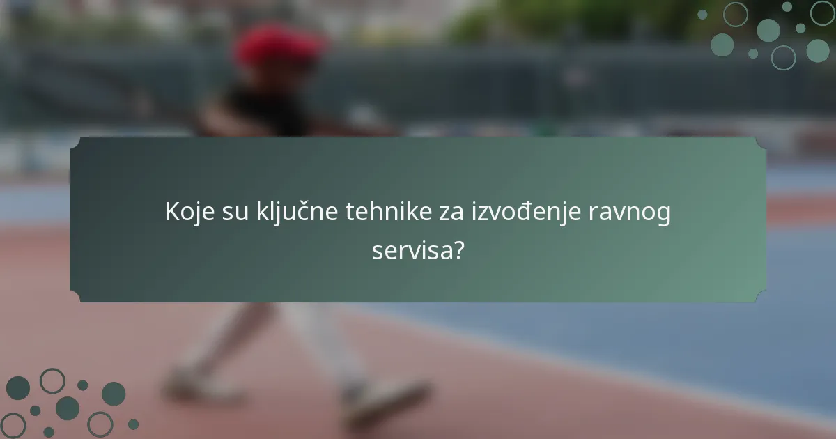 Koje su ključne tehnike za izvođenje ravnog servisa?