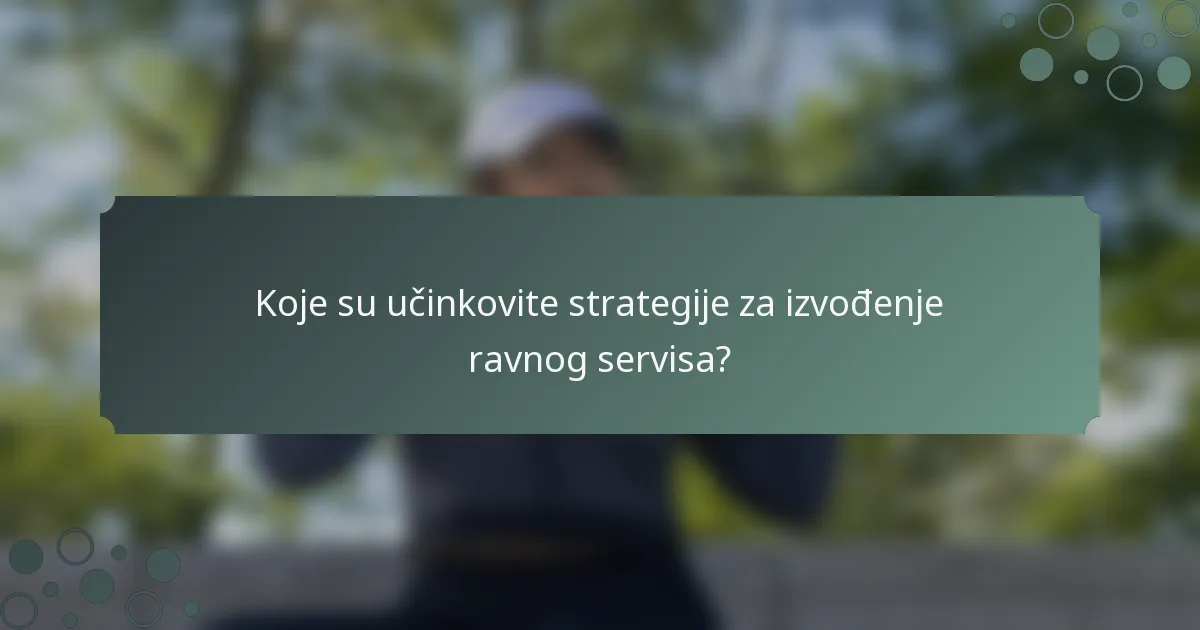Koje su učinkovite strategije za izvođenje ravnog servisa?