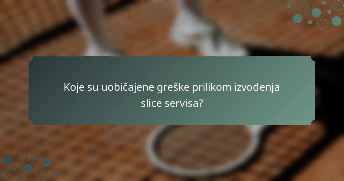 Koje su uobičajene greške prilikom izvođenja slice servisa?