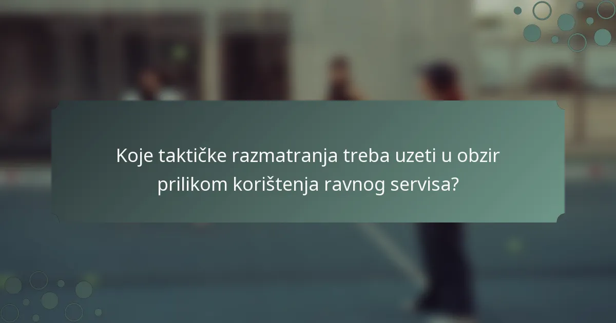 Koje taktičke razmatranja treba uzeti u obzir prilikom korištenja ravnog servisa?