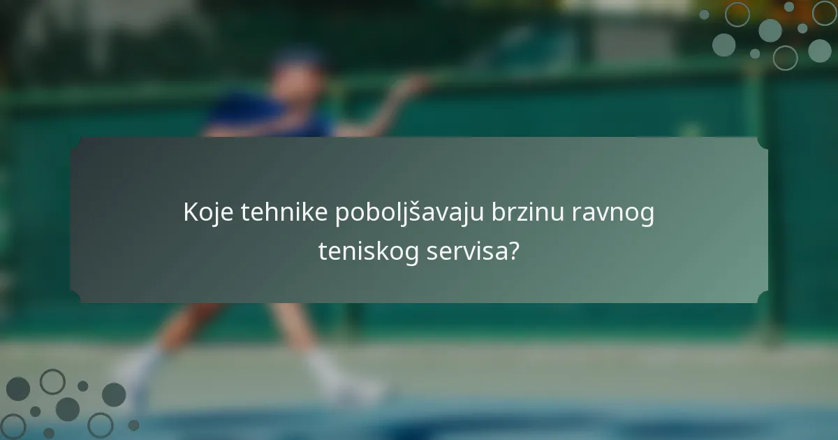 Koje tehnike poboljšavaju brzinu ravnog teniskog servisa?