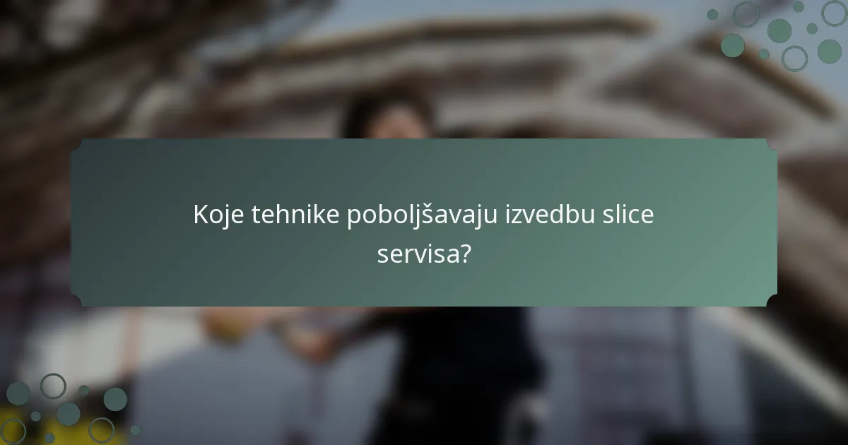 Koje tehnike poboljšavaju izvedbu slice servisa?