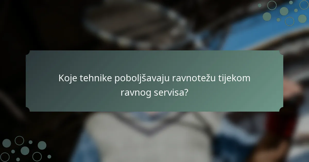 Koje tehnike poboljšavaju ravnotežu tijekom ravnog servisa?