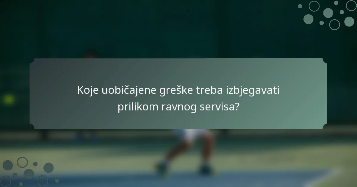Koje uobičajene greške treba izbjegavati prilikom ravnog servisa?