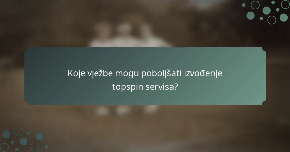 Koje vježbe mogu poboljšati izvođenje topspin servisa?