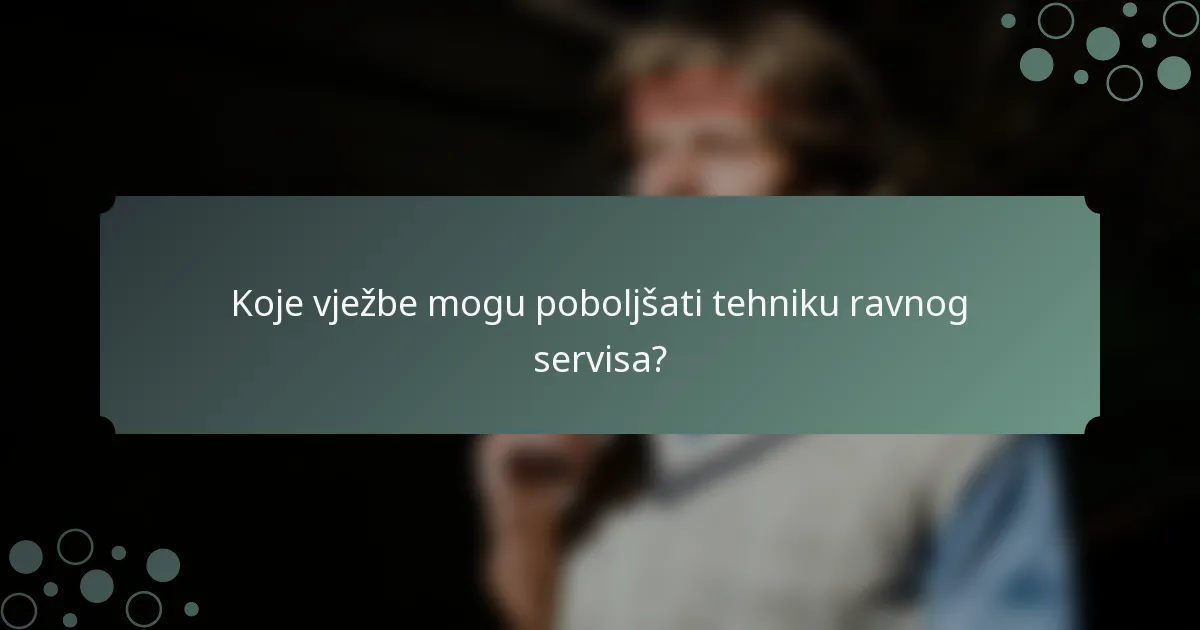 Koje vježbe mogu poboljšati tehniku ravnog servisa?