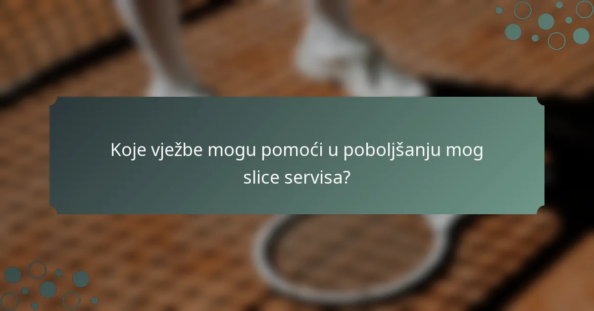 Koje vježbe mogu pomoći u poboljšanju mog slice servisa?