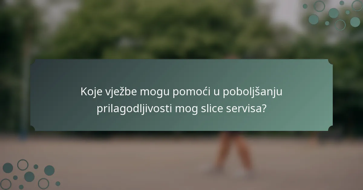 Koje vježbe mogu pomoći u poboljšanju prilagodljivosti mog slice servisa?