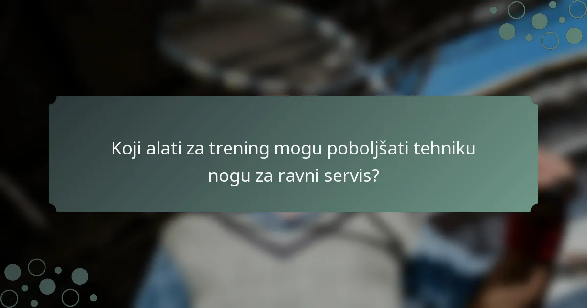 Koji alati za trening mogu poboljšati tehniku nogu za ravni servis?