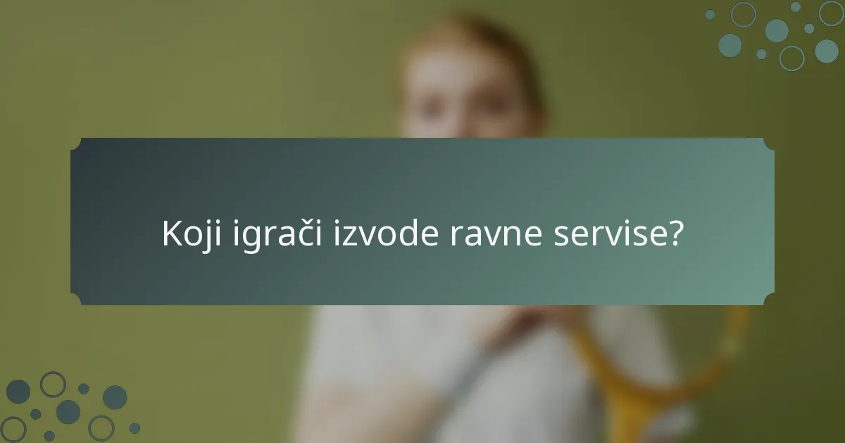 Koji igrači izvode ravne servise?
