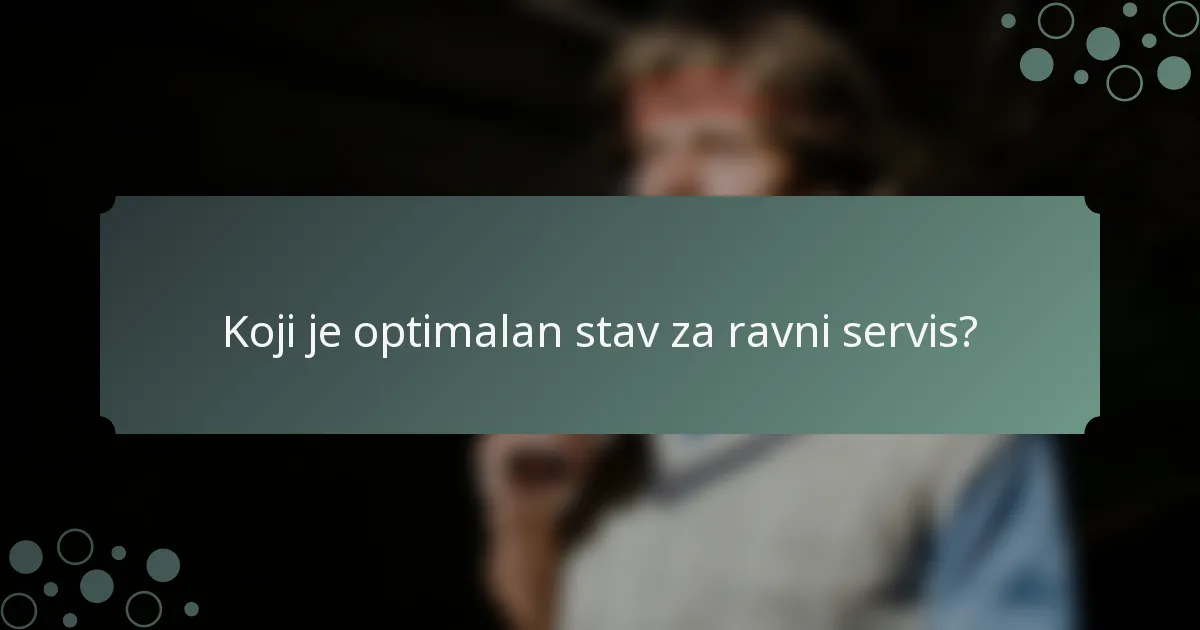 Koji je optimalan stav za ravni servis?