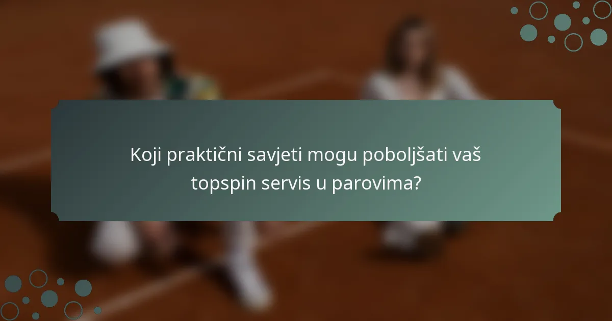 Koji praktični savjeti mogu poboljšati vaš topspin servis u parovima?