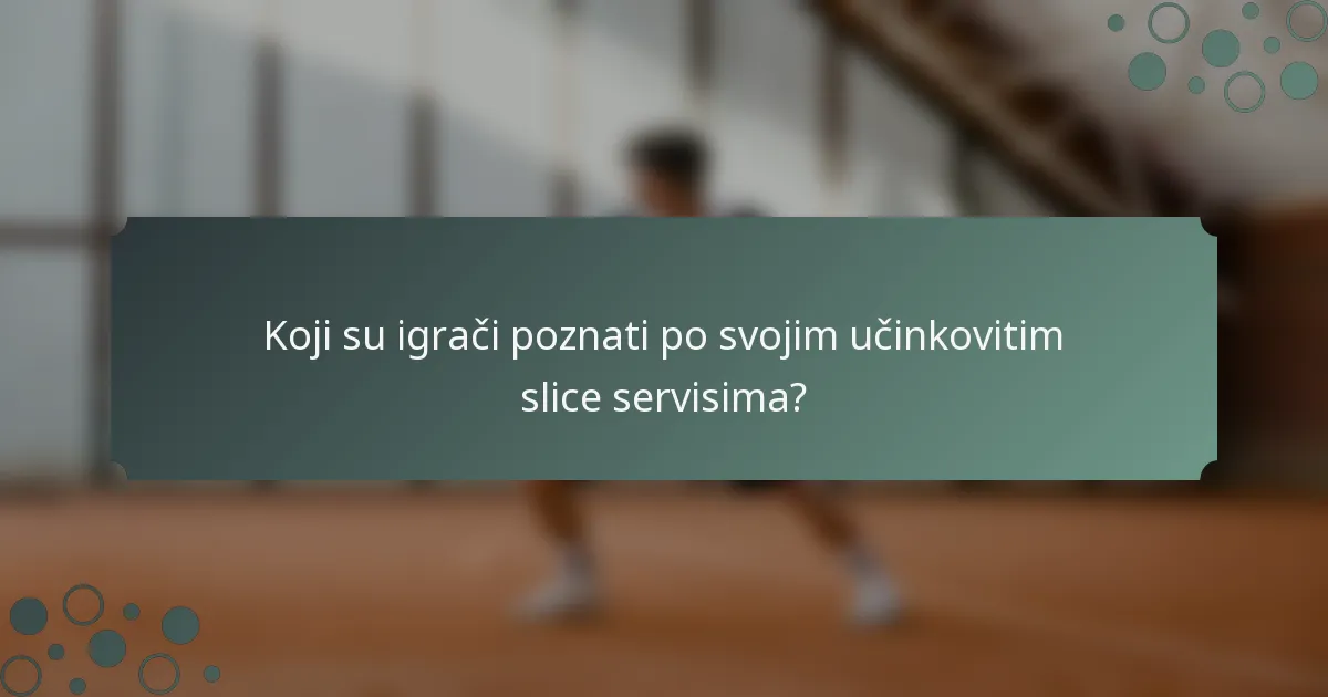 Koji su igrači poznati po svojim učinkovitim slice servisima?