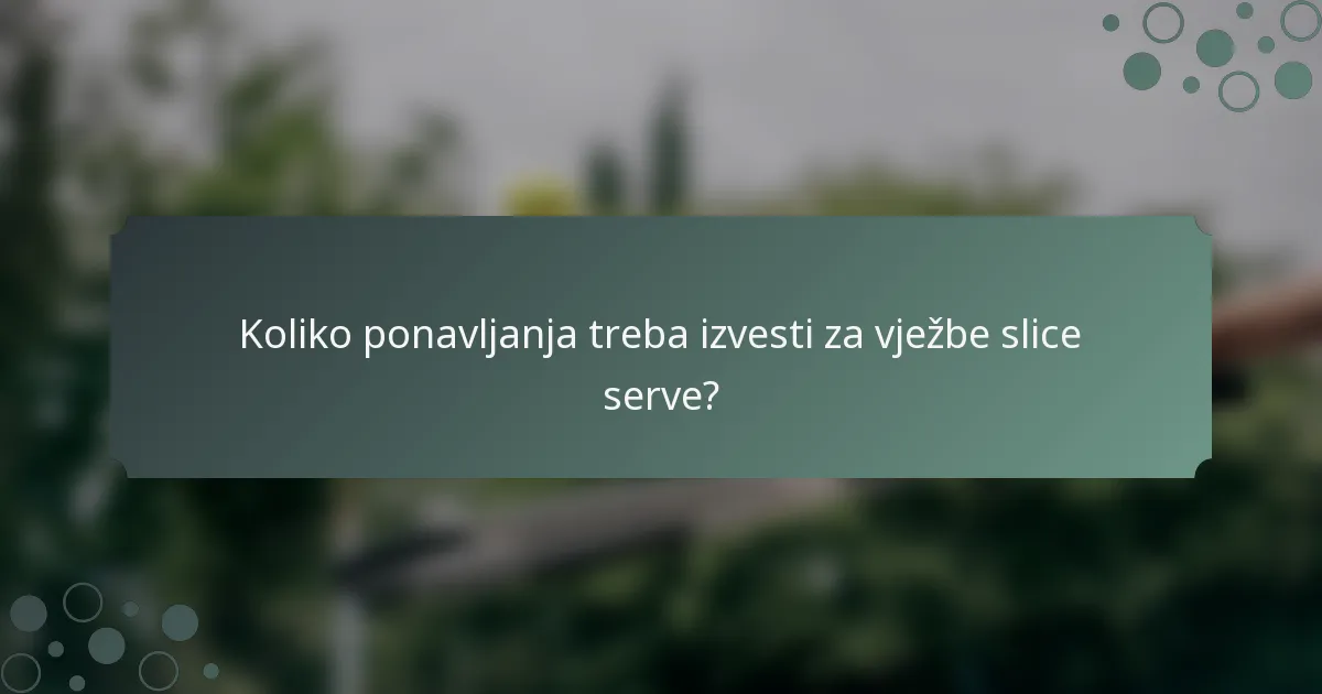 Koliko ponavljanja treba izvesti za vježbe slice serve?