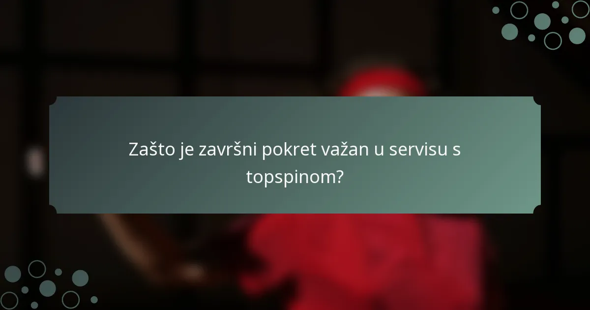 Zašto je završni pokret važan u servisu s topspinom?